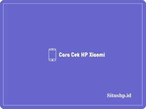 2 Cara Cek HP Xiaomi: IMEI, Touchscreen, & MHL Terbaru 2024