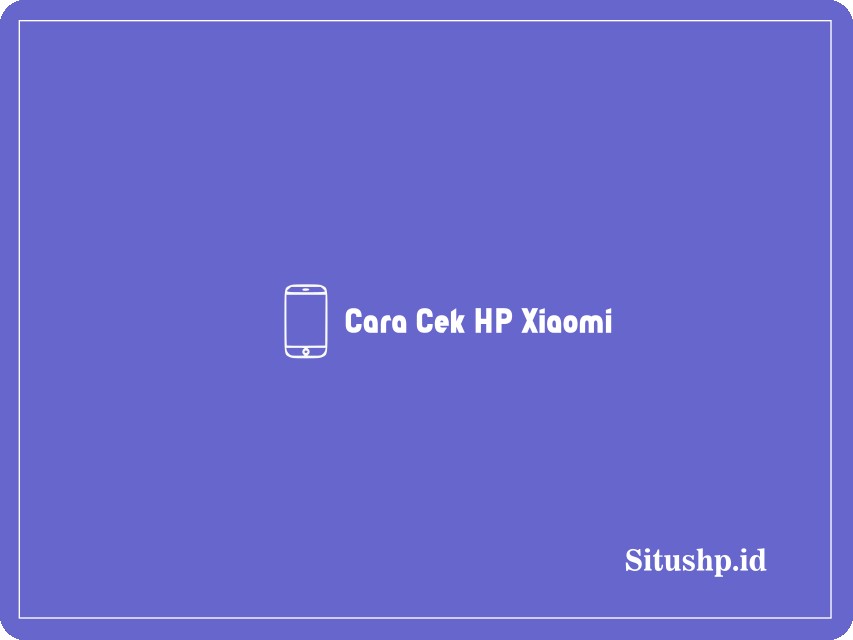 Cara cek HP Xiaomi