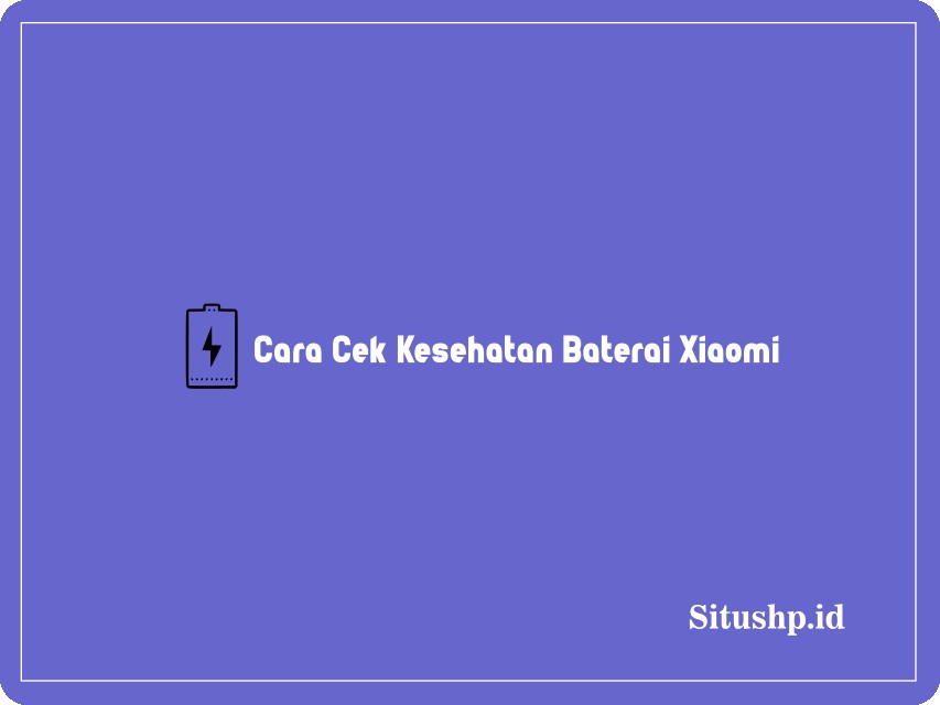 Cara cek kesehatan baterai Xiaomi