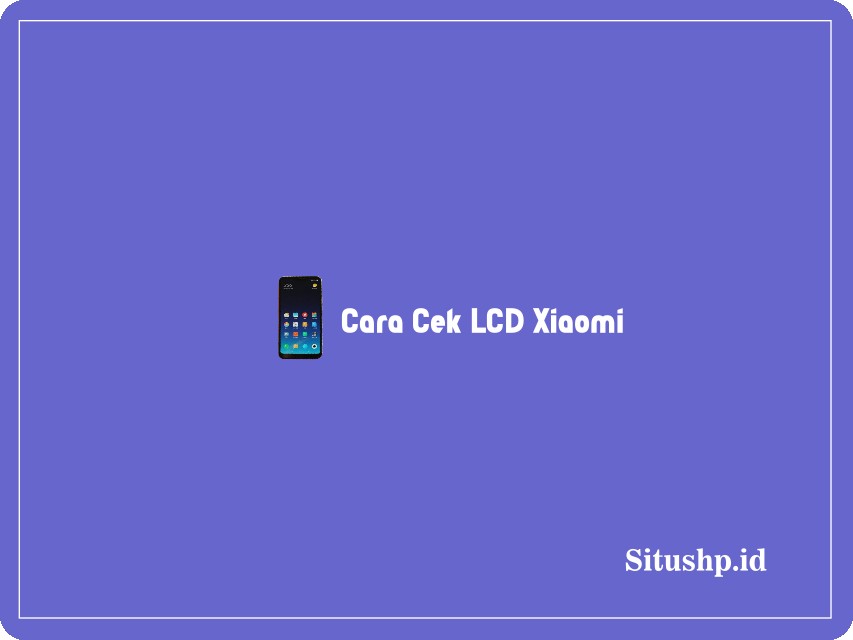 Cara cek LCD Xiaomi