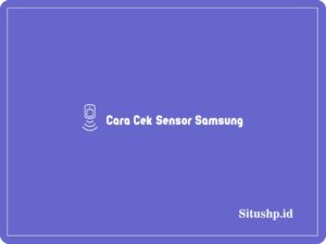 4 Cara Cek Sensor Samsung Paling Lengkap Terbaru 2024