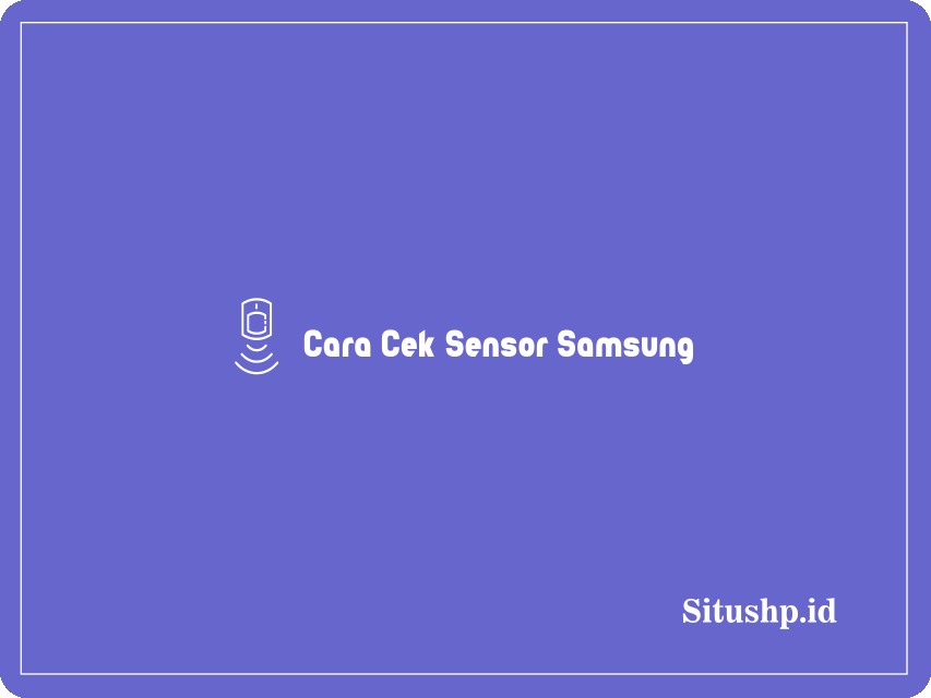 Cara Cek Sensor Samsung