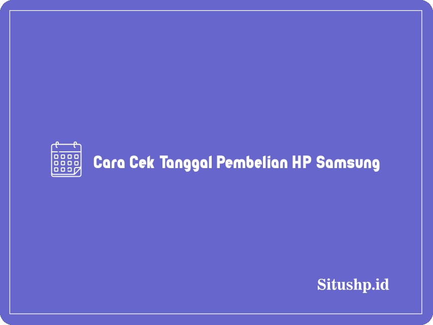 Cara Cek Tanggal Pembelian HP Samsung