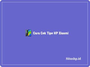 Cara cek tipe HP Xiaomi