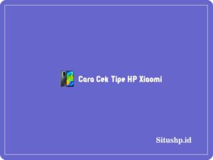 7 Cara Cek Tipe HP Xiaomi Kode dan Imei Terbaru 2024