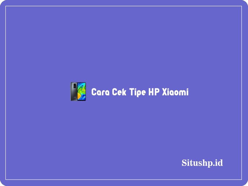 Cara cek tipe HP Xiaomi