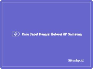 Cara Cepat Mengisi Baterai HP Samsung