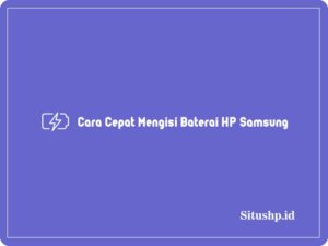 3 Cara Cepat Mengisi Baterai HP Samsung Terlengkap 2024