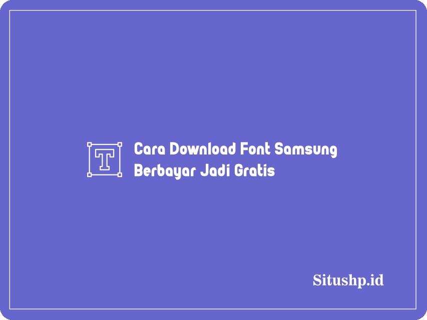 Cara Download Font Samsung Berbayar Jadi Gratis