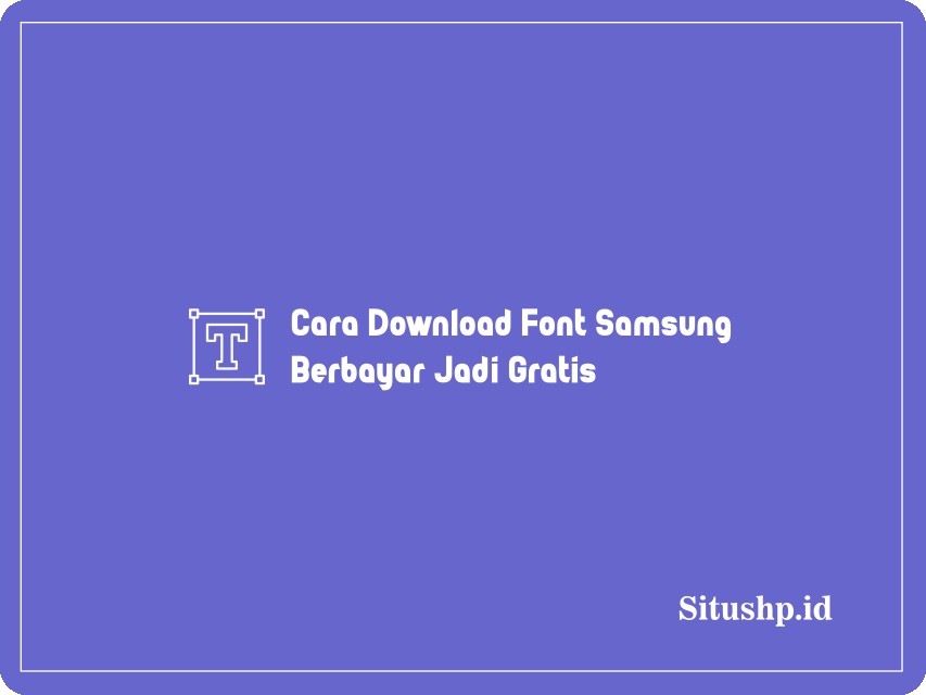 Cara Download Font Samsung Berbayar Jadi Gratis