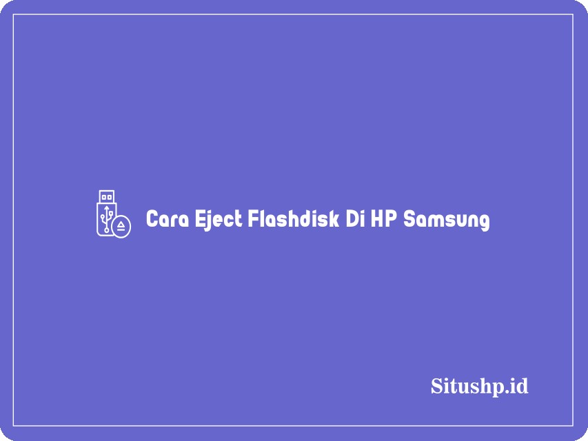 Cara Eject Flashdisk Di HP Samsung