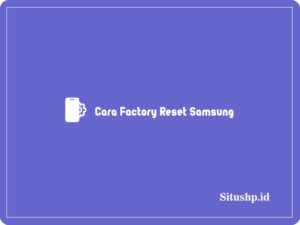 3 Cara Factory Reset Samsung Paling Lengkap & Terbaru 2023