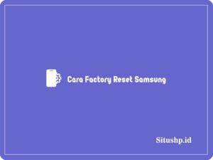 3 Cara Factory Reset Samsung Paling Lengkap & Terbaru 2024