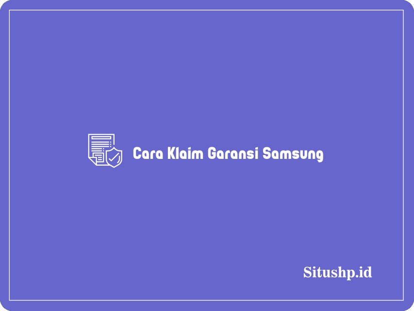 Cara Klaim Garansi Samsung