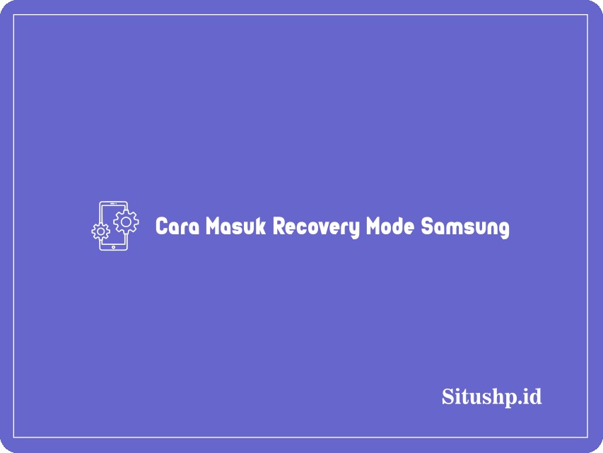 Cara Masuk Recovery Mode Samsung