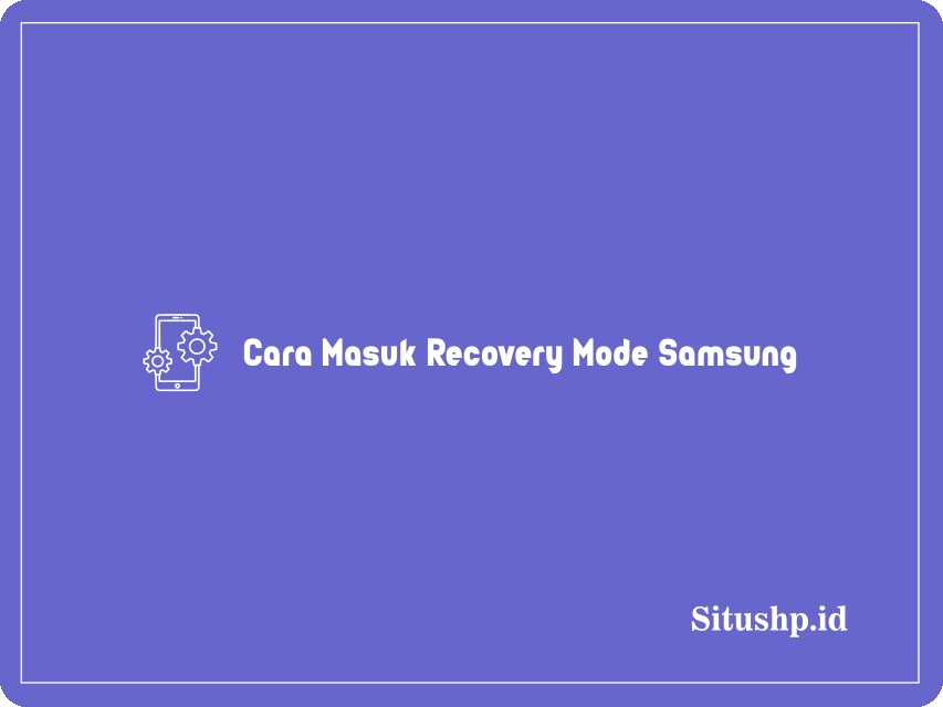 2+ Cara Masuk Recovery Mode Samsung Terlengkap 2024