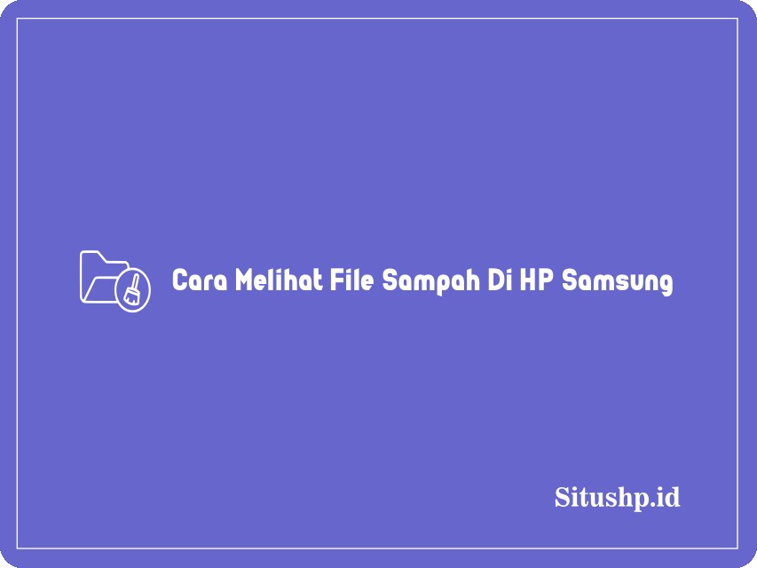 Cara Melihat File Sampah Di HP Samsung