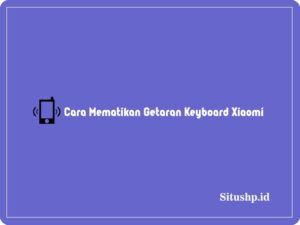 9 Cara Mematikan Getaran Keyboard Xiaomi Terupdate 2024