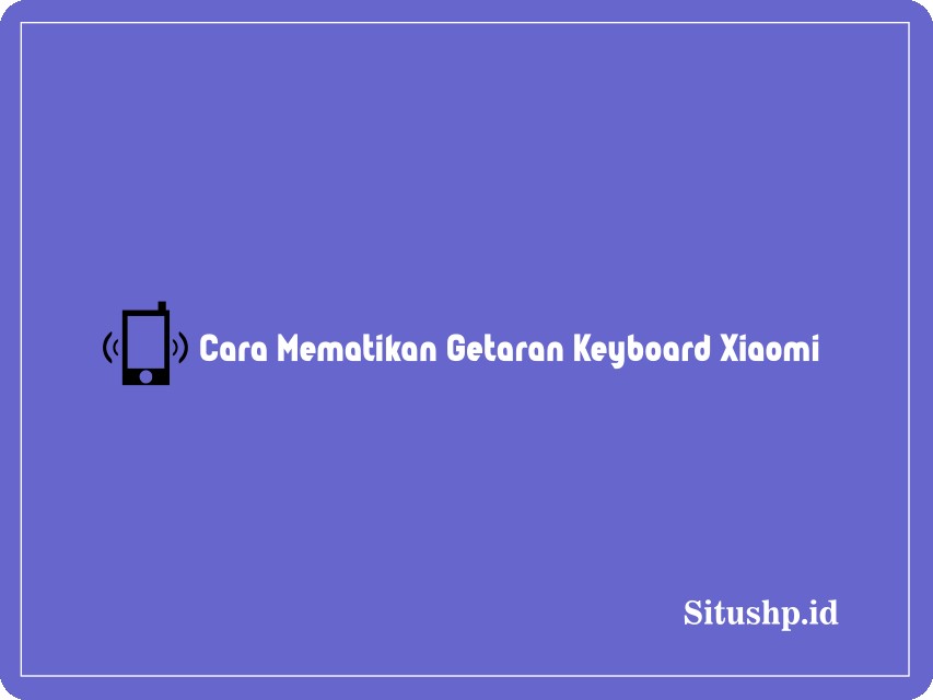 Cara mematikan getaran keyboard Xiaomi