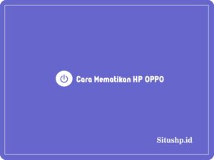 4+ Cara Mematikan HP OPPO & Manfaat Terbaru 2023