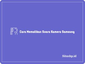 3+ Cara Mematikan Suara Kamera Samsung Terlengkap 2024