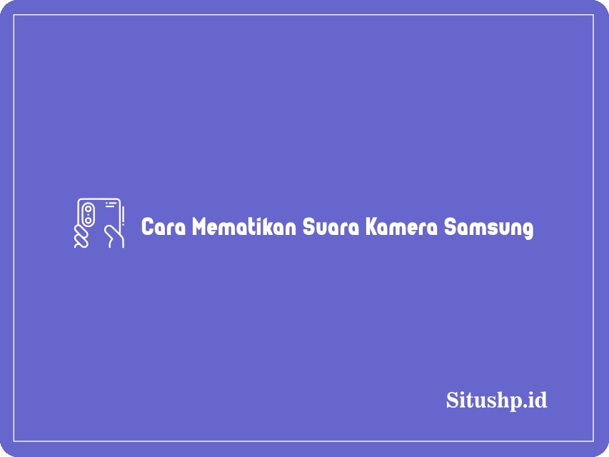 Cara Mematikan Suara Kamera Samsung