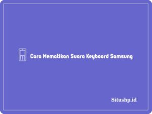 3 Cara Mematikan Suara Keyboard Samsung Terbaru 2023
