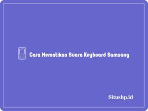 3 Cara Mematikan Suara Keyboard Samsung Terbaru 2024