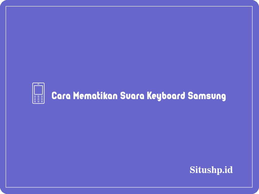 Cara Mematikan Suara Keyboard Samsung