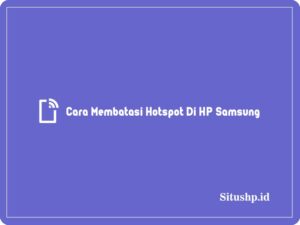 3 Cara Membatasi Hotspot Di HP Samsung Yang Benar 2024