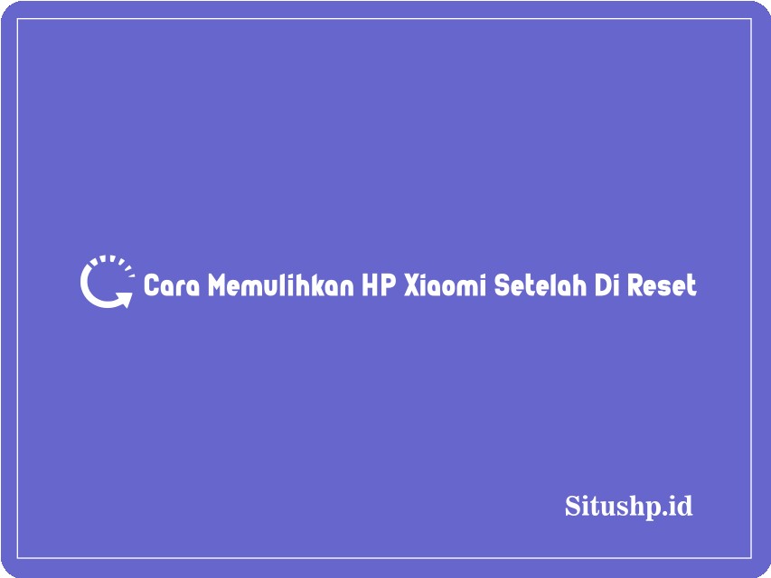 Cara memulihkan HP Xiaomi setelah di reset
