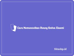 11+ Cara Memunculkan Ruang Kedua Xiaomi Terlengkap 2024