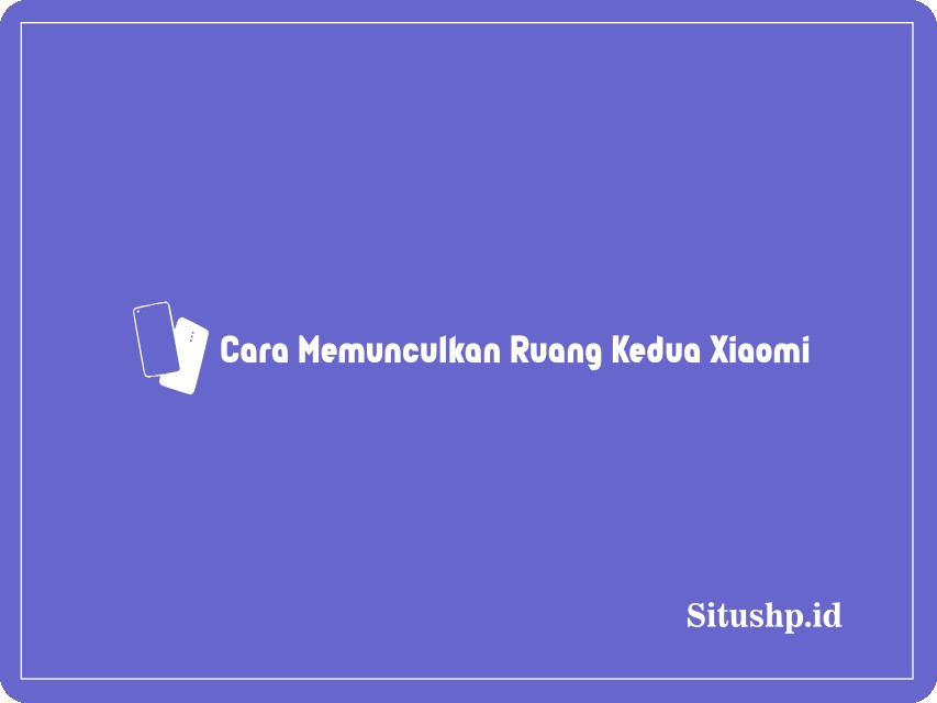 Cara Memunculkan Ruang Kedua Xiaomi