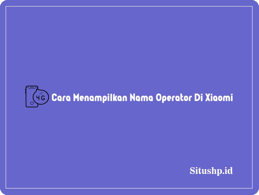 Cara Menampilkan Nama Operator Di Xiaomi