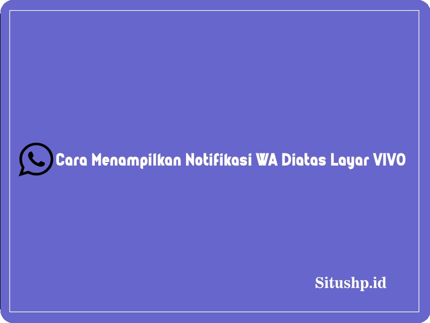 Cara menampilkan notifikasi WA di atas layar Vivo