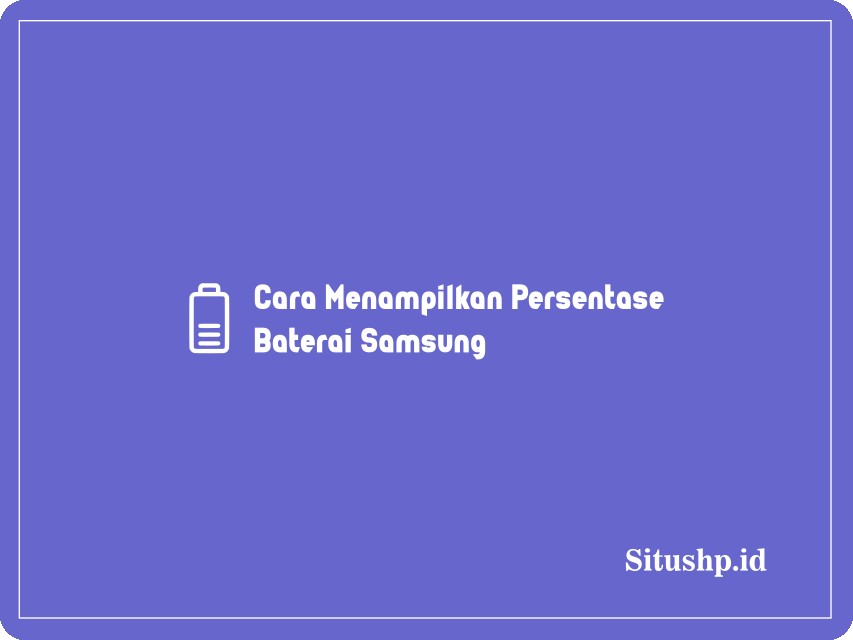 Cara Menampilkan Persentase Baterai Samsung