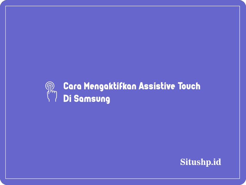 Cara Mengaktifkan Assistive Touch Di Samsung