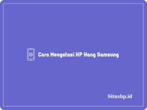 Cara Mengatasi HP Hang Samsung