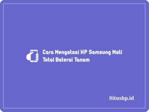 3 Cara Mengatasi HP Samsung Mati Total Baterai Tanam 2024