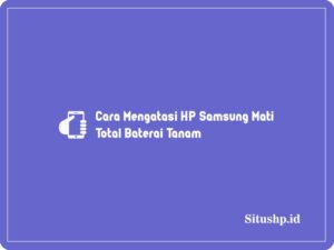 Cara Mengatasi HP Samsung Mati Total Baterai Tanam