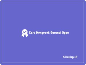 5 Cara Mengecek Garansi Oppo & Syarat Terbaru 2024