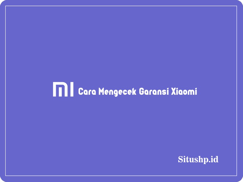 Cara mengecek garansi Xiaomi