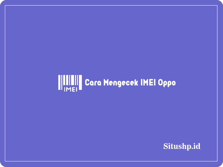 Cara mengecek IMEI Oppo
