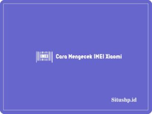 4 Cara Mengecek IMEI Xiaomi Dengan Mudah Terbaru 2024