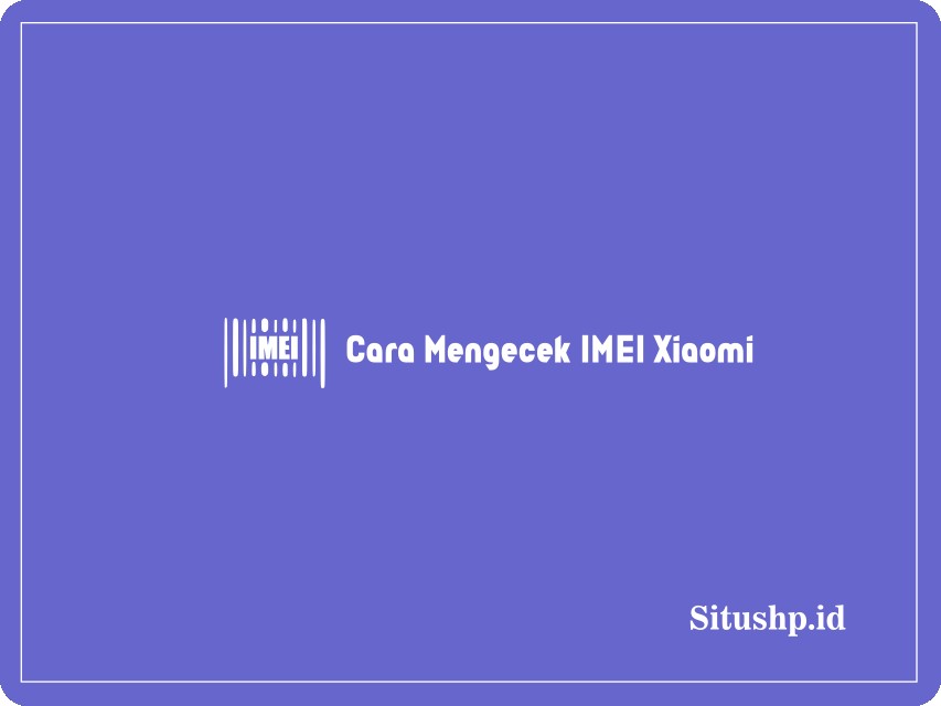 Cara mengecek IMEI Xiaomi