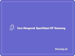 3+ Cara Mengecek Spesifikasi HP Samsung Terlengkap 2024