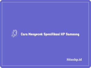 Cara Mengecek Spesifikasi HP Samsung