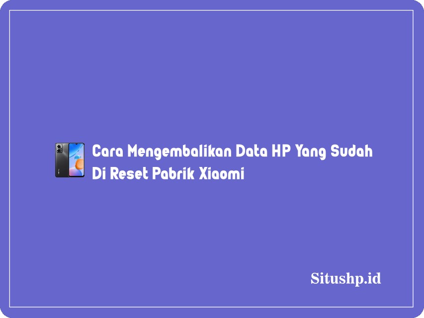cara mengembalikan data HP yang sudah di reset pabrik Xiaomi