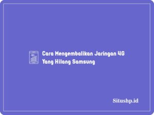 Cara Mengembalikan Jaringan 4G Yang Hilang Samsung