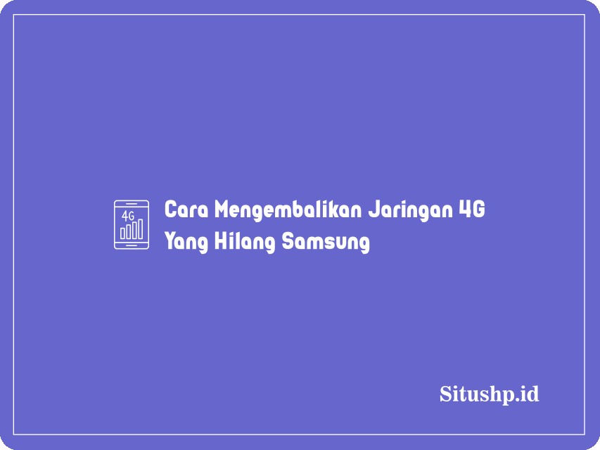 Cara Mengembalikan Jaringan 4G Yang Hilang Samsung